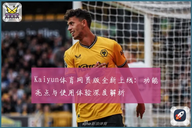 Kaiyun体育网页版全新上线：功能亮点与使用体验深度解析