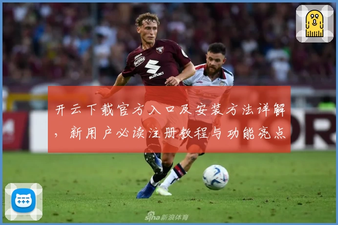 开云下载官方入口及安装方法详解，新用户必读注册教程与功能亮点分析