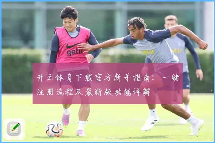 开云体育下载官方新手指南：一键注册流程及最新版功能详解