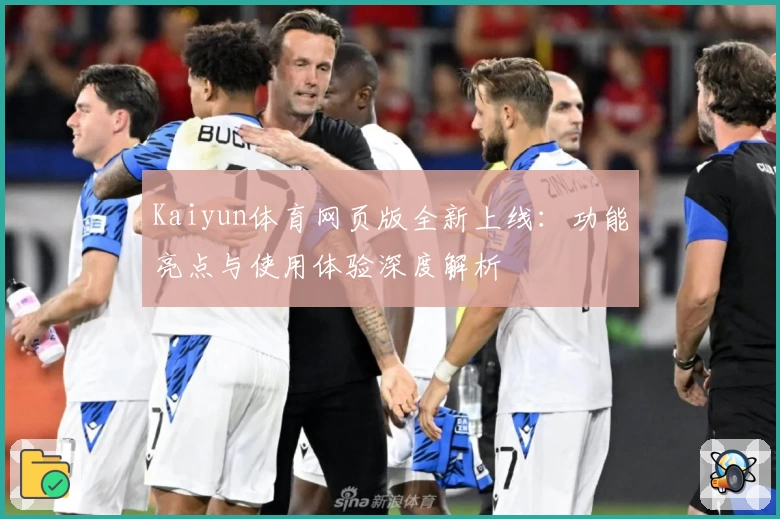 Kaiyun体育网页版全新上线：功能亮点与使用体验深度解析