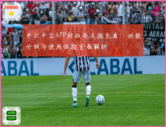 开云平台APP新版亮点抢先看：功能升级与使用体验全面解析