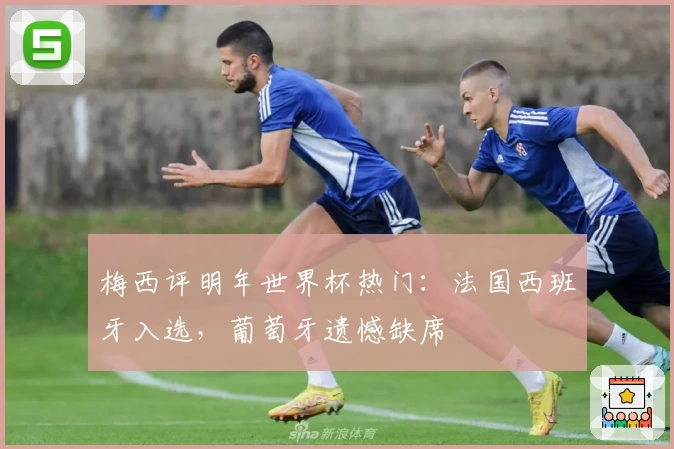 梅西评明年世界杯热门：法国西班牙入选，葡萄牙遗憾缺席