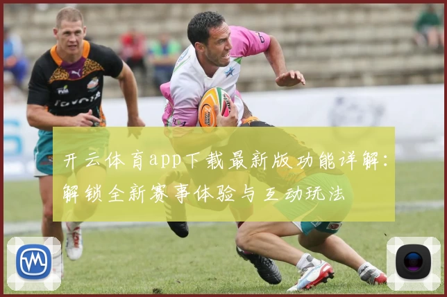 开云体育app下载最新版功能详解：解锁全新赛事体验与互动玩法