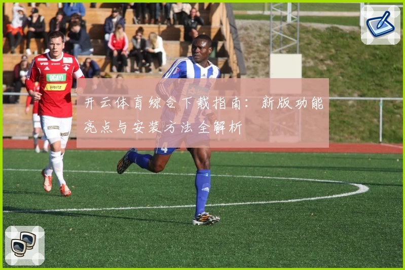 开云体育综合下载指南：新版功能亮点与安装方法全解析